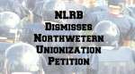 NLRB Dismisses Northwestern Unionization Petition